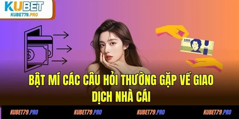 Bật mí các câu hỏi thường gặp về giao dịch nhà cái