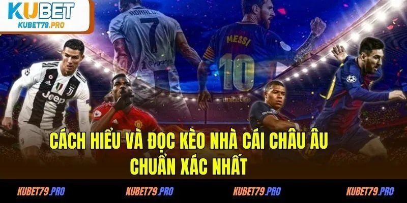 Cách hiểu và đọc kèo nhà cái châu Âu chuẩn xác nhất