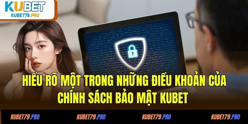 Hiểu rõ một trong những điều khoản của chính sách bảo mật KUBET 