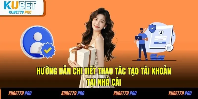 Hướng dẫn chi tiết thao tác tạo tài khoản tại nhà cái