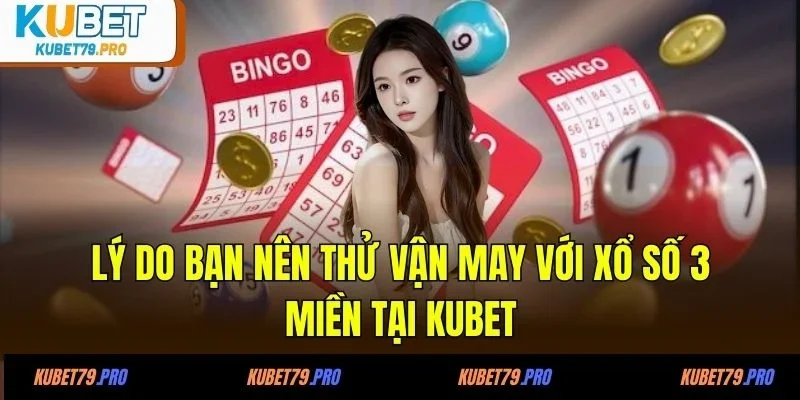 Lý do bạn nên thử vận may với xổ số 3 miền tại KUBET