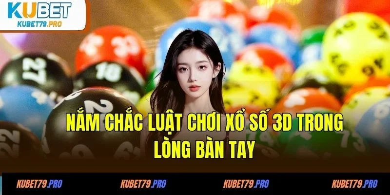 Nắm chắc luật chơi xổ số 3D trong lòng bàn tay