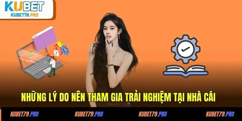Những lý do nên tham gia trải nghiệm tại nhà cái