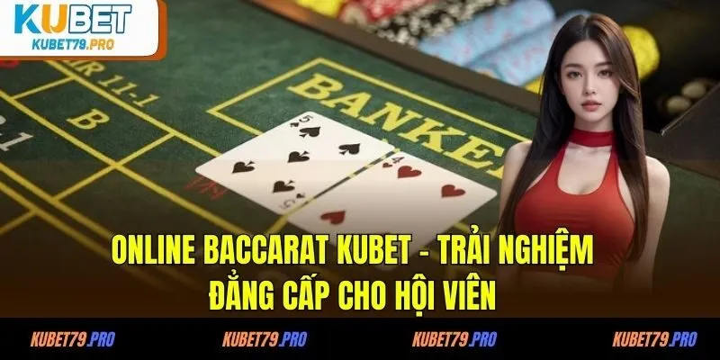 Online Baccarat KUBET - Trải nghiệm đẳng cấp cho hội viên