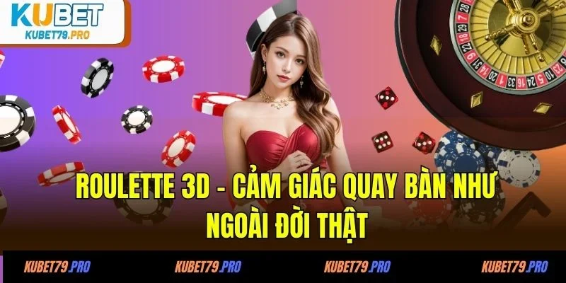 Roulette 3D - Cảm giác quay bàn như ngoài đời thật