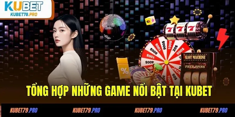 Tổng hợp những game nổi bật tại KUBET