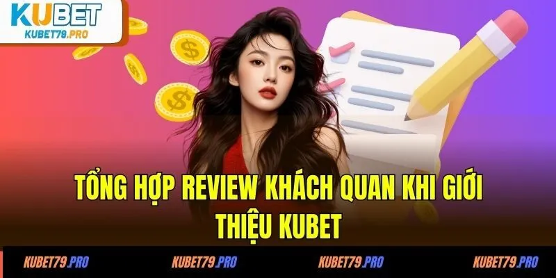 Tổng hợp review khách quan khi giới thiệu KUBET