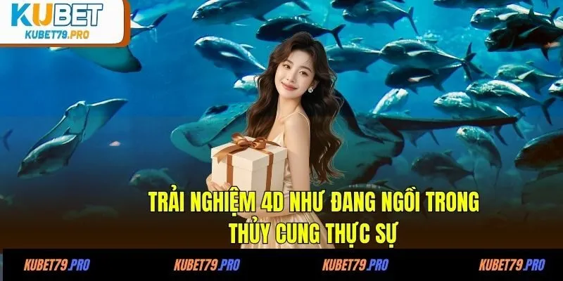 Trải nghiệm 4D như đang ngồi trong thủy cung thực sự