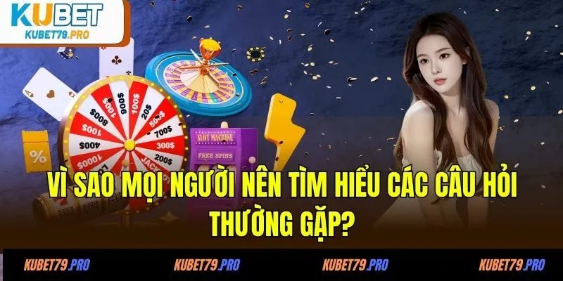 Vì sao mọi người nên tìm hiểu các câu hỏi thường gặp?