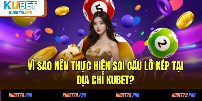 Vì sao nên thực hiện soi cầu lô kép tại địa chỉ KUBET?