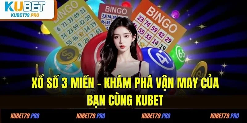 Xổ Số 3 Miền - Khám Phá Vận May Của Bạn Cùng KUBET